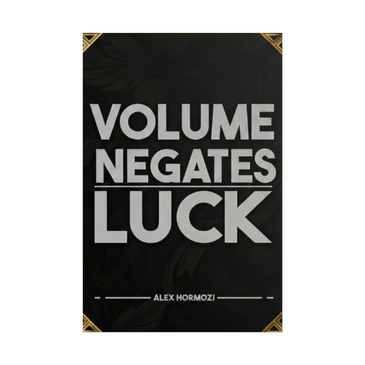Volume Negates Luck Poster | Rolled Poster, Motivational Typography | Alex Hormozi 